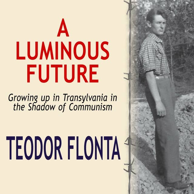 A Luminous Future: Growing up in Transylvania in the Shadow of Communism