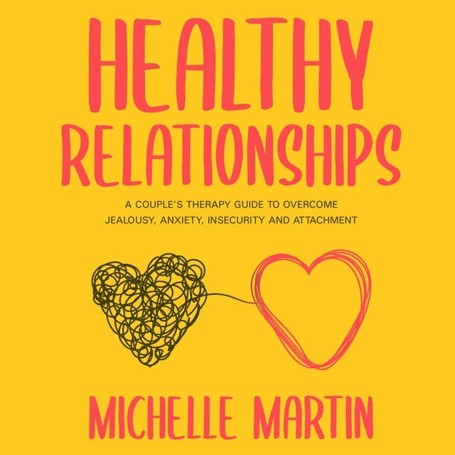 Healthy Relationships: A Couple’s Therapy Guide to Overcome Jealousy, Anxiety, Insecurity and Attachment