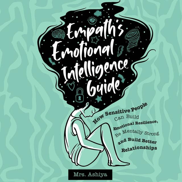 Empath's Emotional Intelligence Guide: How Sensitive People Can Build Emotional Resilience, Be Mentally Strong and Build Better Relationships