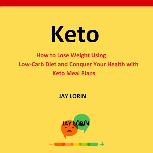Keto: How to Lose Weight Using Low-Carb Diet and Conquer Your Health With Keto Meal Plans