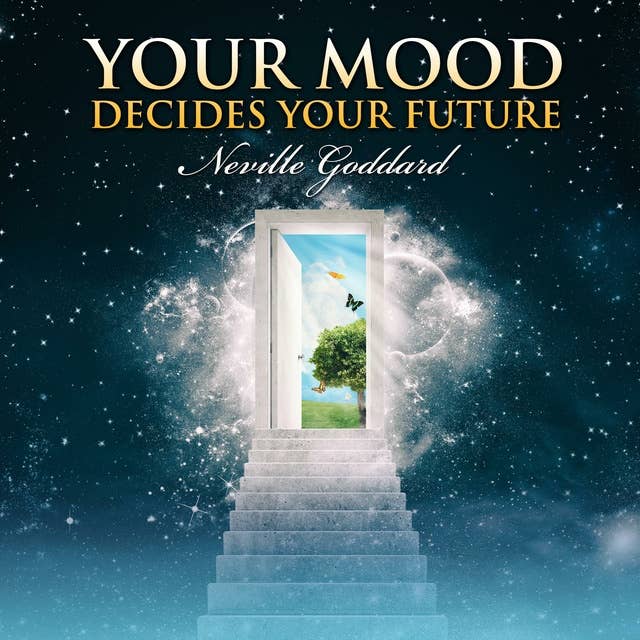 Your Mood Decides Your Future by Neville Lancelot Goddard