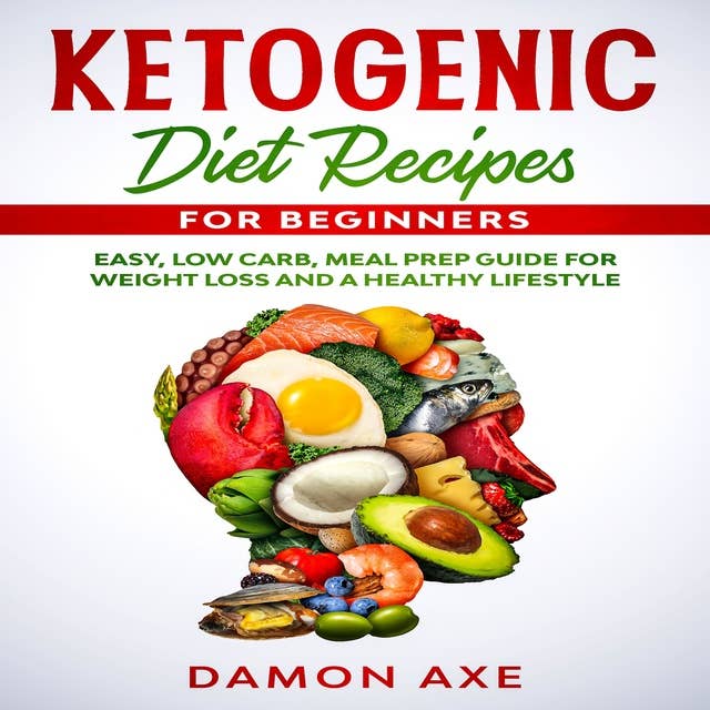 Ketogenic Diet Recipes for Beginners: Low Carb, Meal Prep Guide For Weight Loss And A Healthy lifestyle