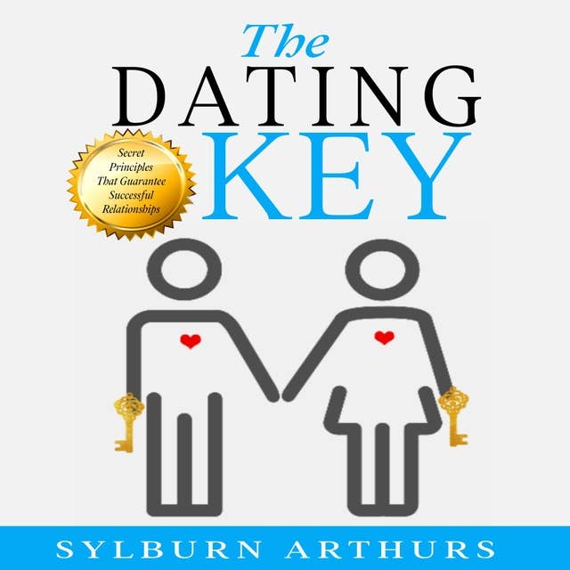 The Dating Key: Secret Principles That Guarantee Successful Relationships