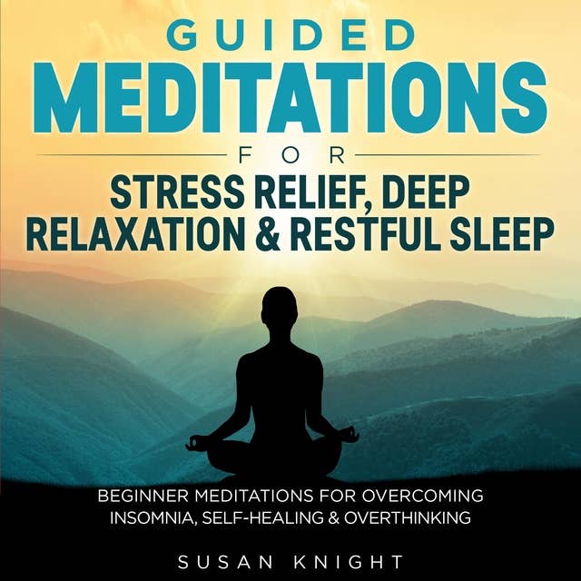 Guided Meditations For Stress Relief, Deep Relaxation & Restful Sleep: Beginner Meditations for Overcoming Insomnia, self-healing & Overthinking