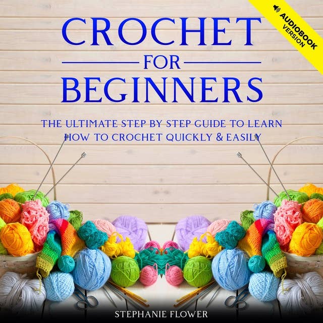 Crochet For Beginners: The ultimate step by step guide to learn how to crochet quickly and easily