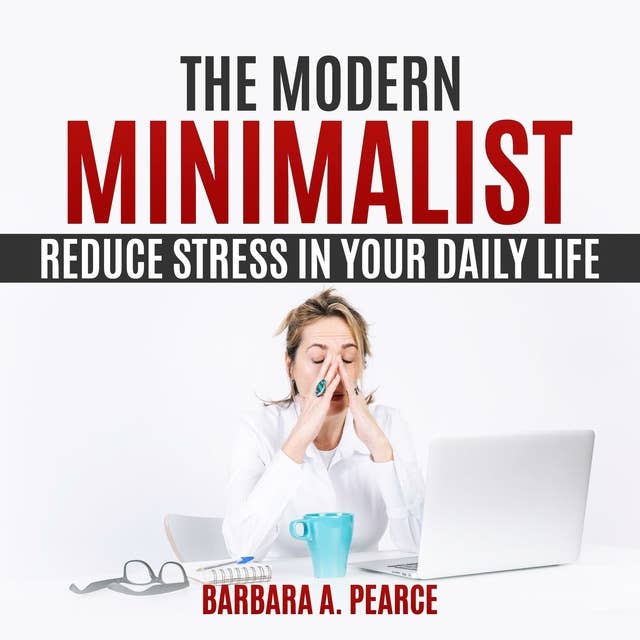The Modern Minimalist : Reduce Stress in Your Daily Life: Reduce Stress in Your Daily Life