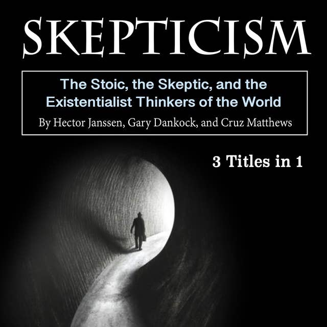 Skepticism: The Stoic, the Skeptic, and the Existentialist Thinkers of the World