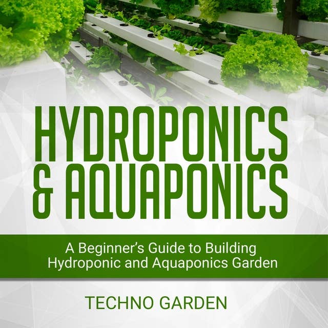 Hydroponics & Aquaponics: A Beginner’s Guide to Building Hydroponic and Aquaponics Garden