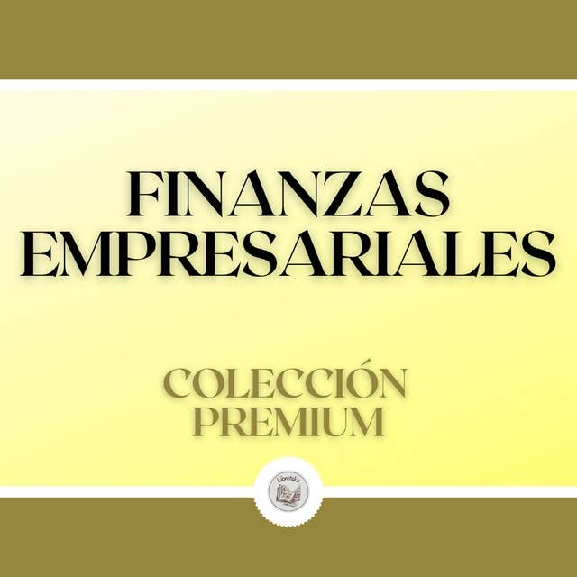 Finanzas Empresariales: Colección Premium (3 Libros)