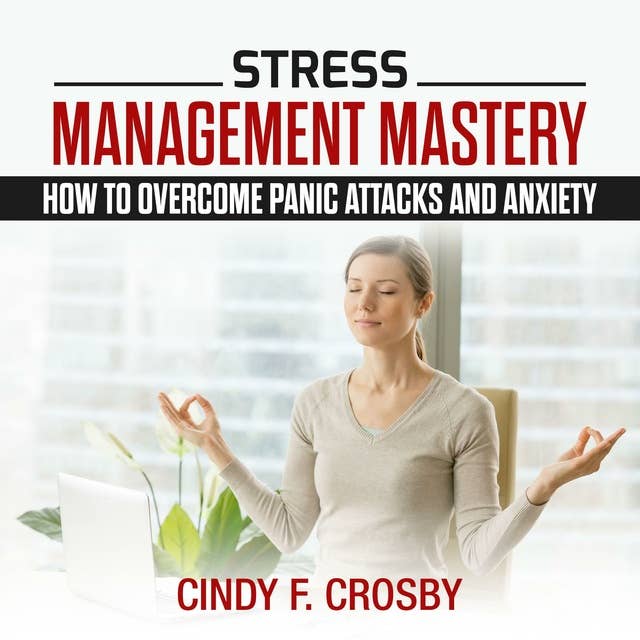 Stress Management Mastery: How to Overcome Panic Attacks and Anxiety