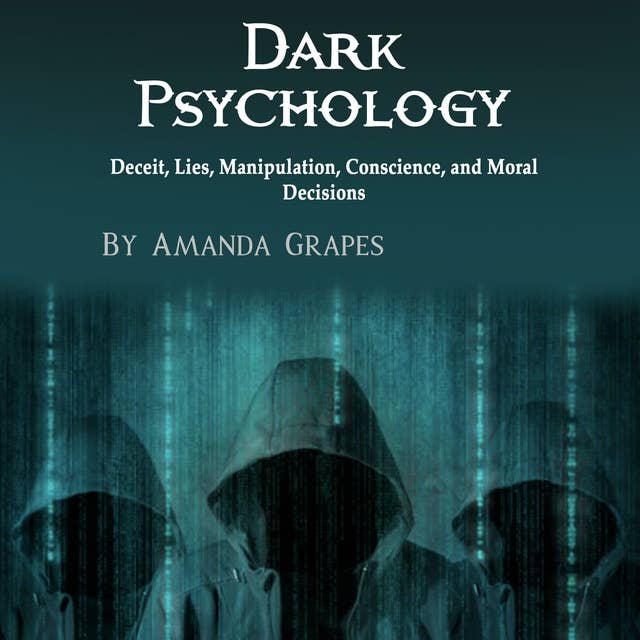 Dark Psychology: Deceit, Lies, Manipulation, Conscience, and Moral Decisions