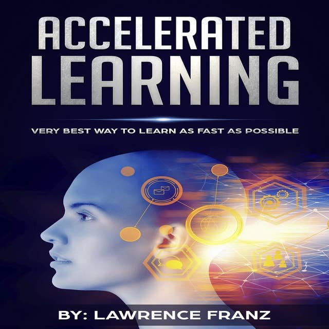 Accelerated Learning: Very Best Way to Learn as Fast as Possible