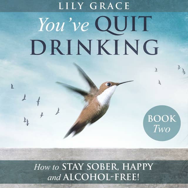 You've QUIT DRINKING... How to Stay Sober, Happy and Alcohol-Free!