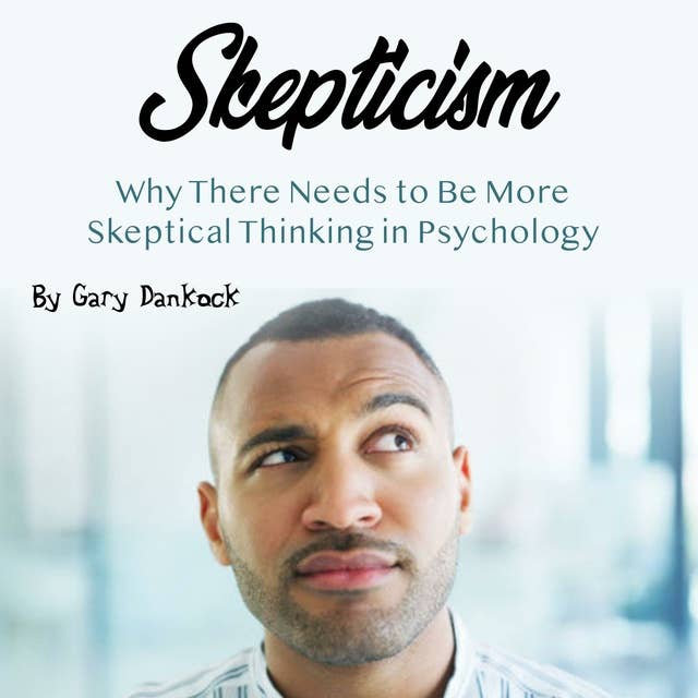 Skepticism: Why There Needs to Be More Skeptical Thinking in Psychology