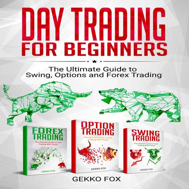 Day Trading for Beginners: The Ultimate Guide to Swing, Options and Forex Trading