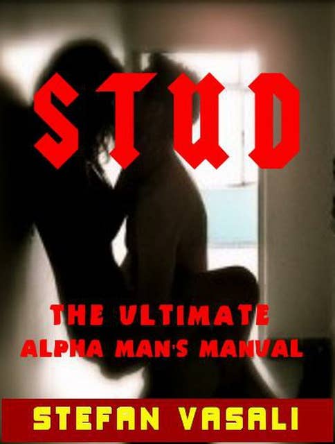 Stud: The Ultimate Alpha Man's Manual: Make Women Obsess Over You