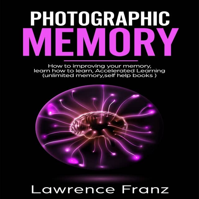 Photographic Memory: How to improving your memory and learn how to learn