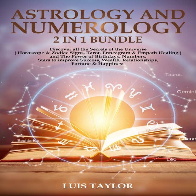 Astrology and Numerology: Discover all the Secrets of the Universe: Horoscope & Zodiac Signs, Tarot, Enneagram & Empath Healing, and The Power of Birthdays, Numbers, Stars to improve Success, Wealth, Relationships, Fortune & Happiness: 2 in 1 Bundle