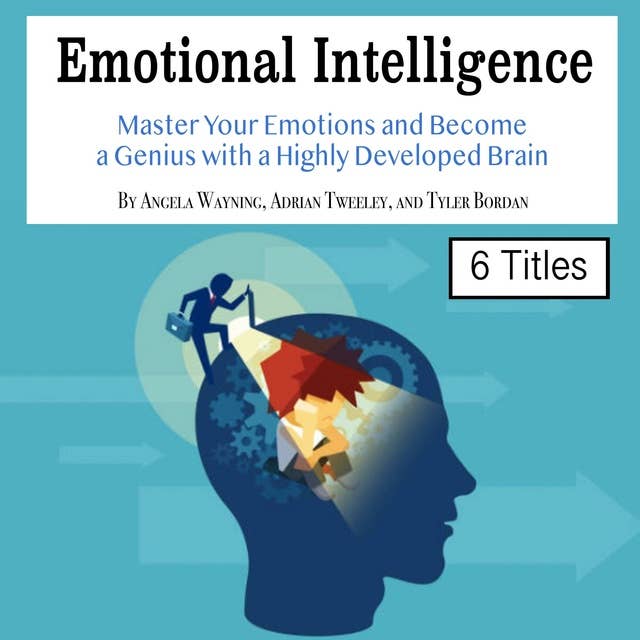 Emotional Intelligence: Master Your Emotions and Become a Genius with a Highly Developed Brain