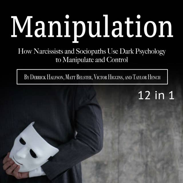 Manipulation: How Narcissists and Sociopaths Use Dark Psychology to Manipulate and Control