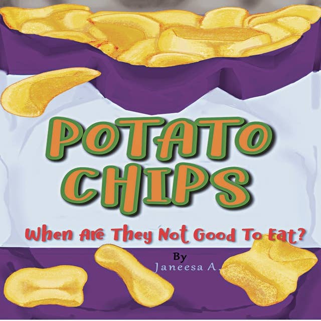 Potato Chips: When Are They Not Good to Eat?