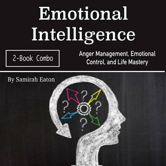 Emotional Intelligence: Anger Management, Emotional Control, and Life Mastery