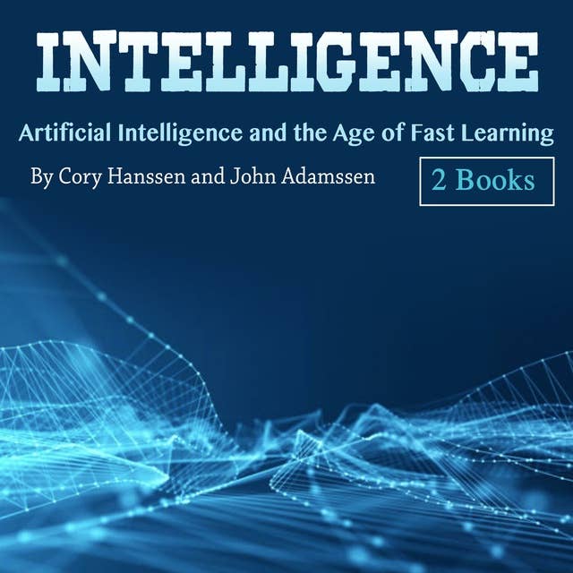 Intelligence: Artificial Intelligence and the Age of Fast Learning