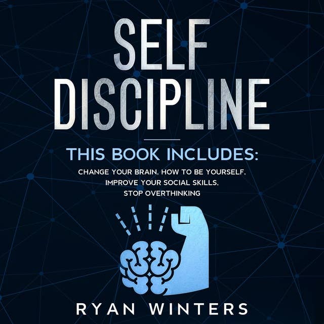 Self-Discipline: This book includes: Change Your Brain - How to Be Yourself - Improve Your Social Skills - Stop Overthinking