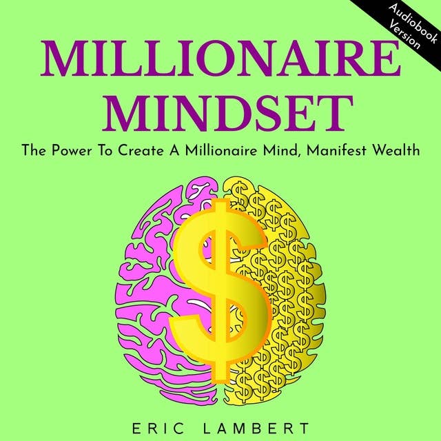 Millionaire Mindset: The Power To Create A Millionaire Mind, Manifest Wealth