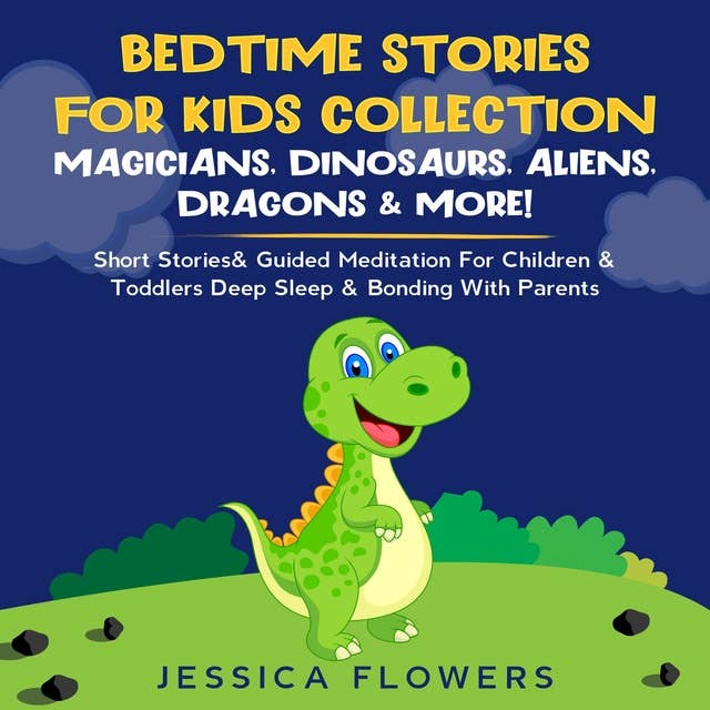 Bedtime Stories For Kids Collection: Magicians, Dinosaurs, Aliens, Dragons & More!: Short Stories& Guided Meditation For Children& Toddlers Deep Sleep& Bonding With Parents