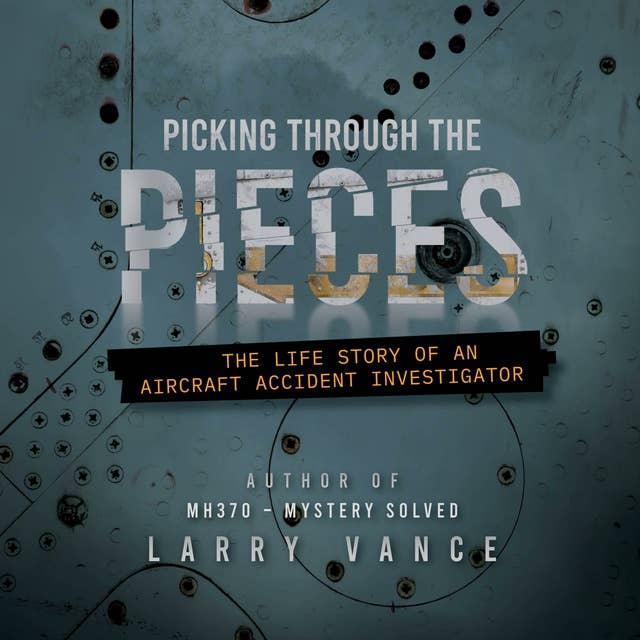 Picking Through The Pieces: The Life Story of an Aircraft Accident Investigator