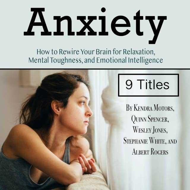 Anxiety: How to Rewire Your Brain for Relaxation, Mental Toughness, and Emotional Intelligence