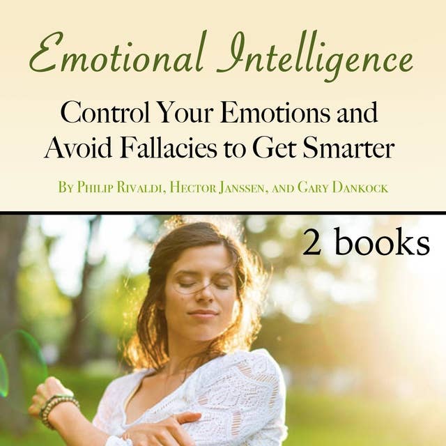 Emotional Intelligence: Control Your Emotions and Avoid Fallacies to Get Smarter