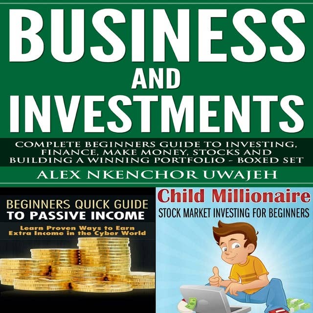 Business and Investments: Complete Beginners Guide to Investing, Finance, Make Money, Stocks and Building a Winning Portfolio - Boxed Set
