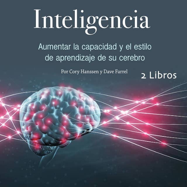 Inteligencia: Aumentar la capacidad y el estilo de aprendizaje de su cerebro