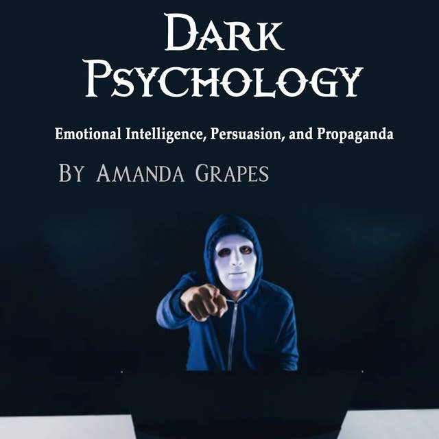Dark Psychology: Emotional Intelligence, Persuasion, and Propaganda