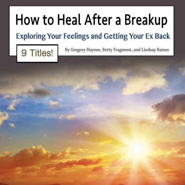 How to Heal After a Breakup: Exploring Your Feelings and Getting Your Ex Back