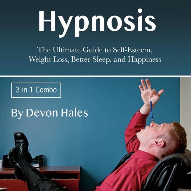 Hypnosis: The Ultimate Guide to Self-Esteem, Weight Loss, Better Sleep, and Happiness