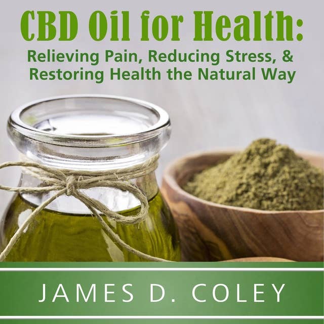 CBD Oil for Health: Relieving Pain, Reducing Stress, and Restoring Health the Natural Way