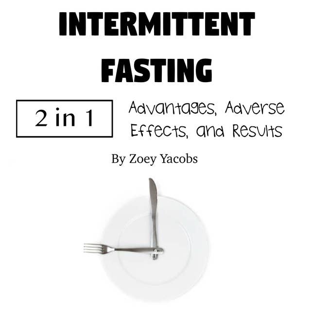 Intermittent Fasting: Advantages, Adverse Effects, and Results