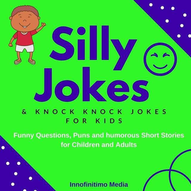 Silly Jokes and Knock Knock Jokes for Kids: Funny Questions, Puns and Humorous Short Stories for Children & Adults