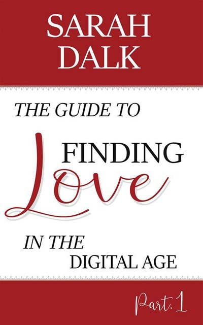 The Guide to Finding Love in the Digital Age: Part 1