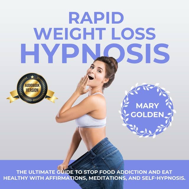 Rapid Weight Loss Hypnosis: The Ultimate Guide to Stop Food Addiction and Eat Healthy with Affirmations, Meditations, and Self-Hypnosis.