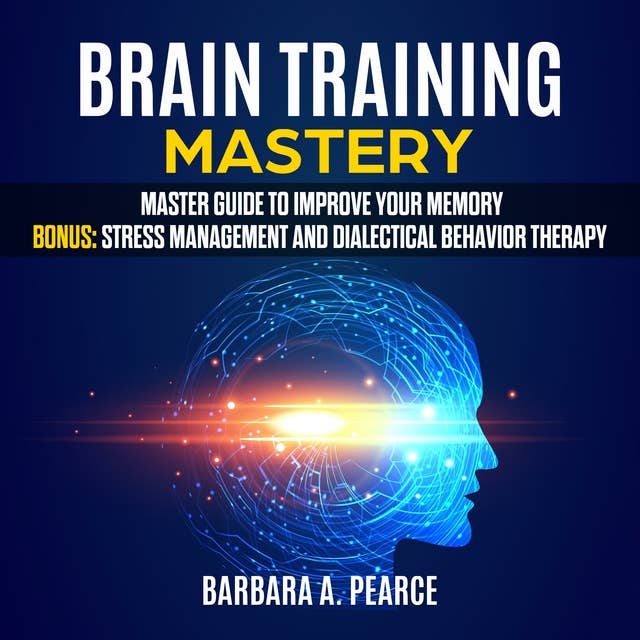 Brain Training Mastery: Master guide to Improve your memory. Bonus: Stress Management and Dialectical Behavior Therapy