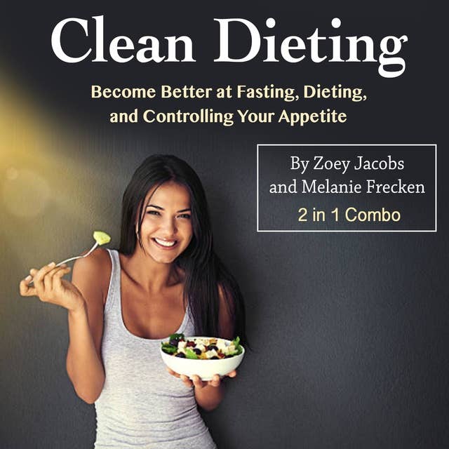 Clean Dieting: Become Better at Fasting, Dieting, and Controlling Your Appetite