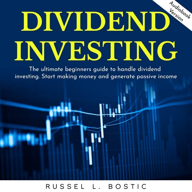 Divided Investing: The ultimate beginners guide to handle dividend investing. Start making money and generate passive income.