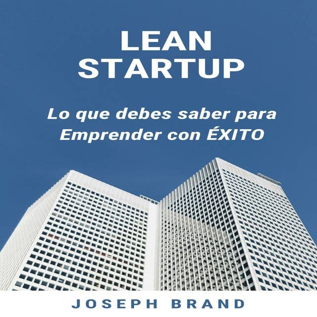 Lean Startup: Lo que debes saber para Emprender con Éxito