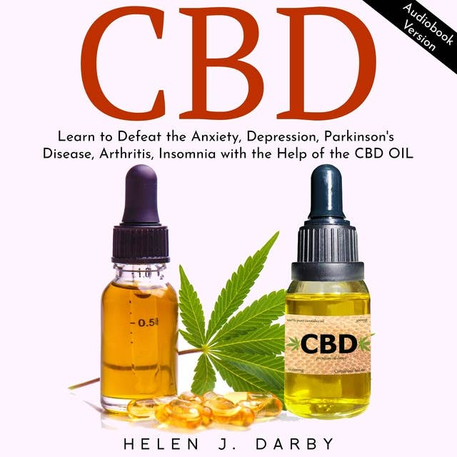 CBD: Learn to Defeat the Anxiety, Depression, Parkinson's Disease, Arthritis, Insomnia with the Help of the CBD OIL