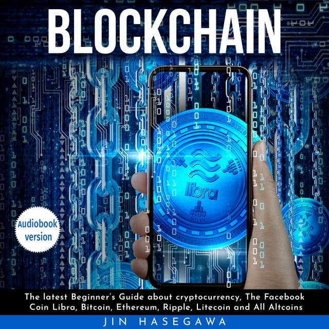 Blockchain: The latest Beginner's Guide about cryptocurrency, The Facebook Coin Libra, Bitcoin, Ethereum, Ripple, Litecoin and All Altcoins