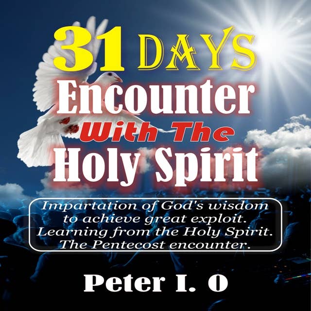 31 Days Encounter With The Holy Spirit: Impartation of God's Wisdom to Achieve Great Exploit. Learning From The Holy Spirit.